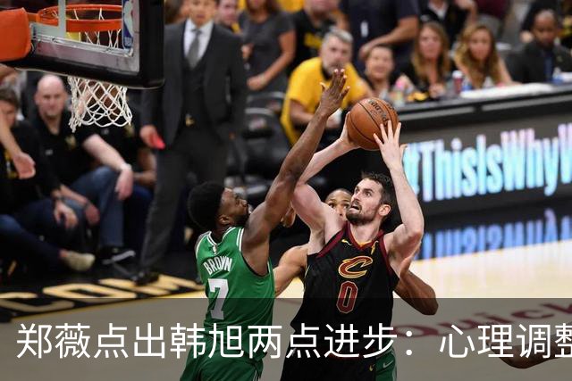 郑薇点出韩旭两点进步：心理调整能力和领导力